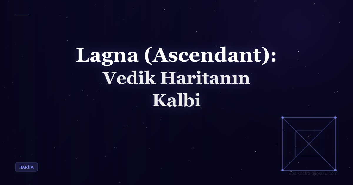 Lagna (Ascendant): Vedik Haritanın Kalbi