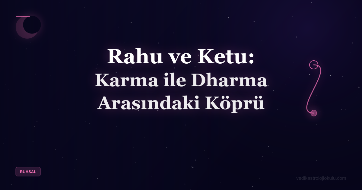 Rahu ve Ketu: Karma ile Dharma Arasındaki Köprü